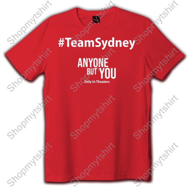 #Teamsydney Anyone But You Only In Theaters Shirts